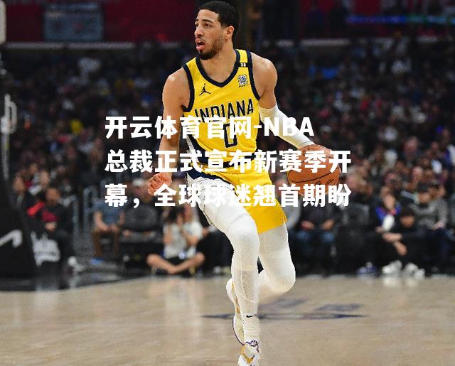 NBA总裁正式宣布新赛季开幕，全球球迷翘首期盼