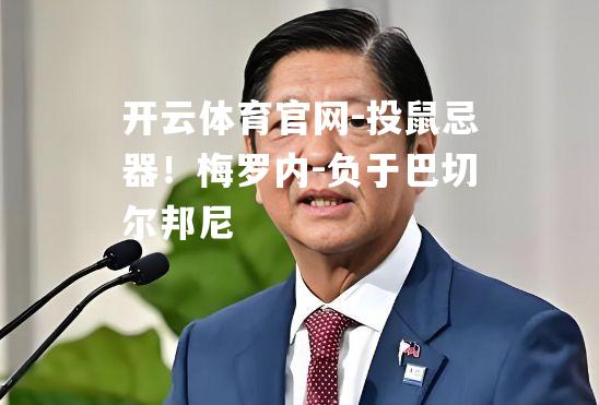 投鼠忌器！梅罗内-负于巴切尔邦尼